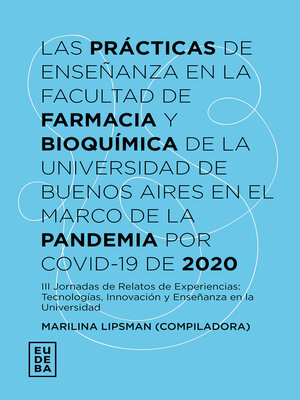 cover image of Las prácticas de enseñanza en la Facultad de Farmacia y Bioquímica de la Universidad de Buenos Aires en el marco de la pandemia por Covid-19 de 2020